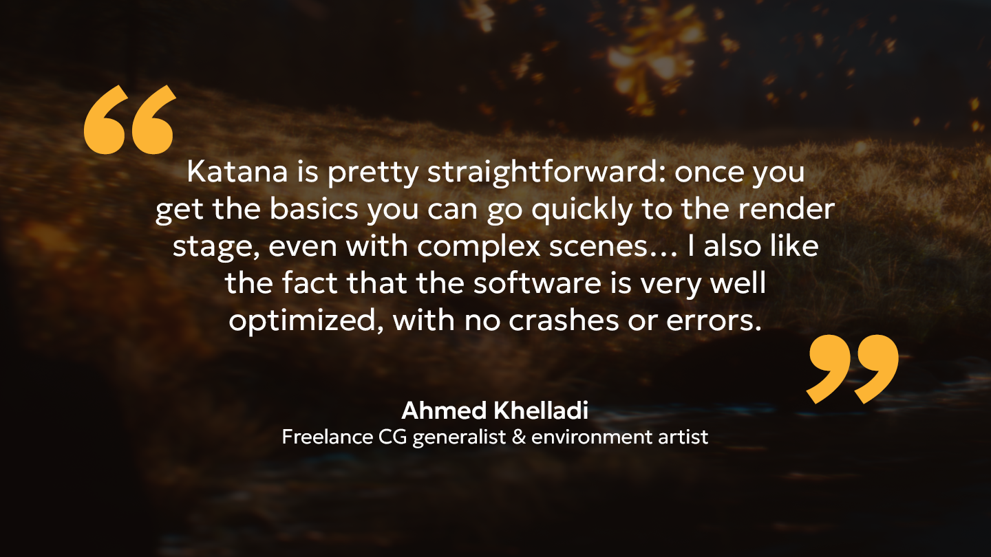 Ahmed Khelladi: “Katana is pretty straightforward: once you get the basics you can go quickly to the render stage, even with complex scenes… I also like the fact that the software is very well optimized, with no crashes or errors.”